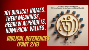 101 Biblical Names, Their Meanings, Hebrew Alphabets, Numerical Values, and Biblical References (Part 2/6)