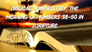 Biblical Numerology: The Meaning of Numbers 38–50 in Scripture (Part 4)