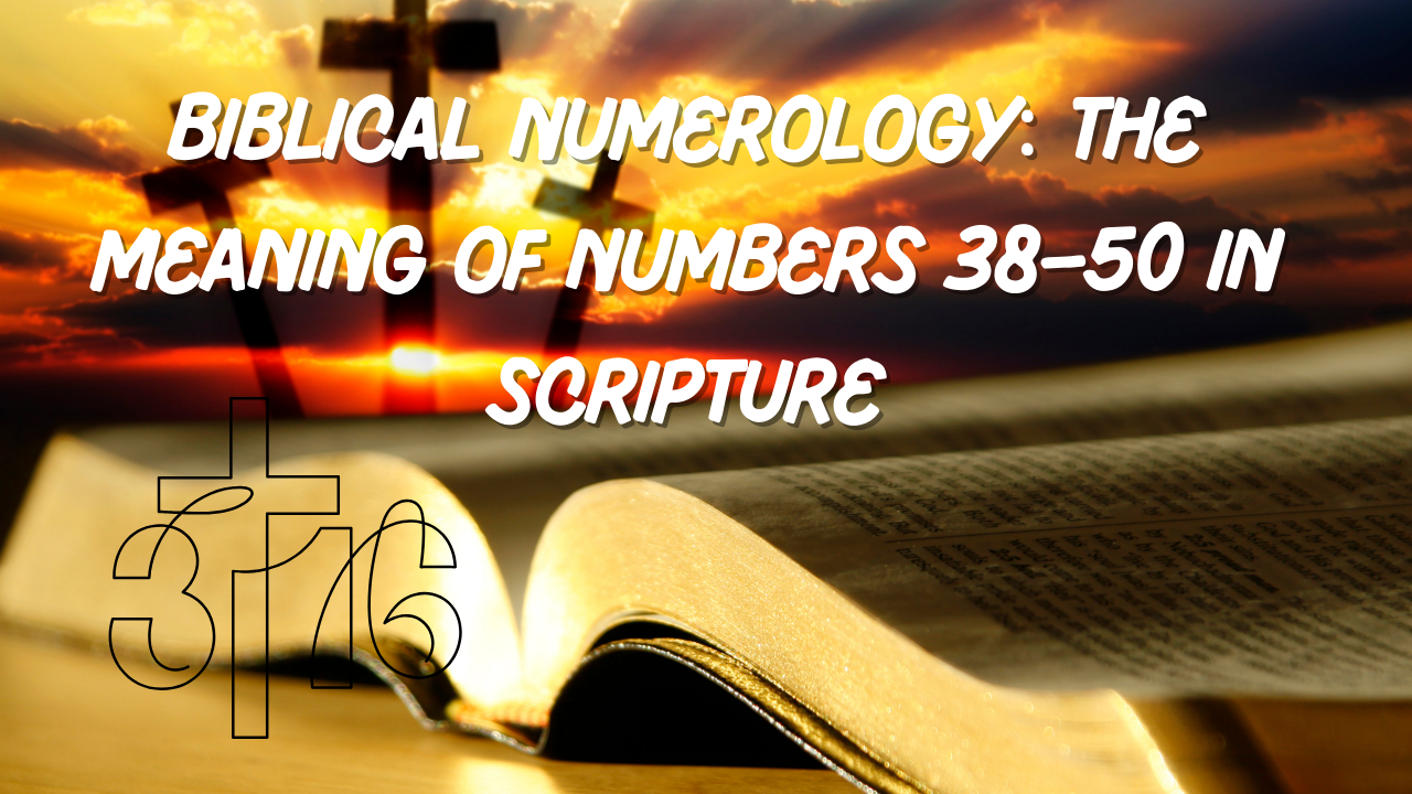 Biblical Numerology: The Meaning of Numbers 38–50 in Scripture (Part 4)