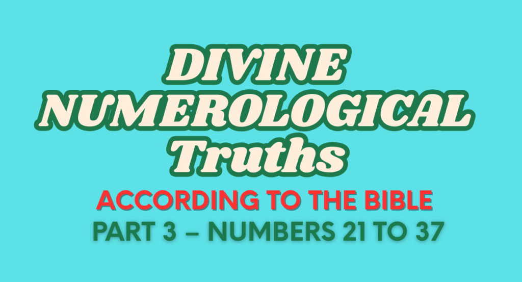Divine Numerological Truths According to the Bible (Part 3 – Numbers 21 to 37)