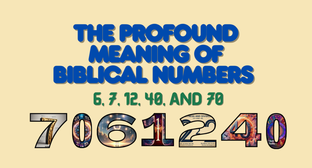 The Profound Meaning of Biblical Numbers: 6, 7, 12, 40, and 70