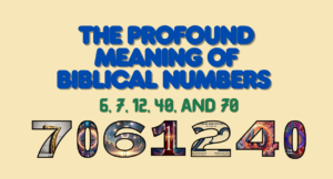 The Profound Meaning of Biblical Numbers: 6, 7, 12, 40, and 70