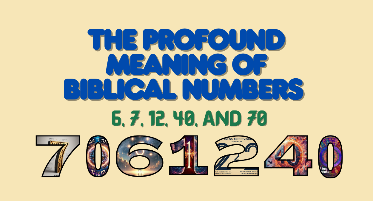 The Profound Meaning of Biblical Numbers: 6, 7, 12, 40, and 70