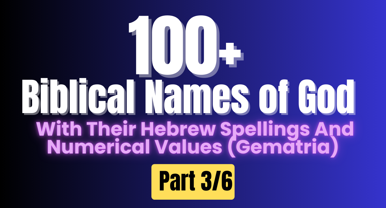 100+ Biblical Names of God, With Their Hebrew Spellings And Numerical Values (Gematria). Part 3/6
