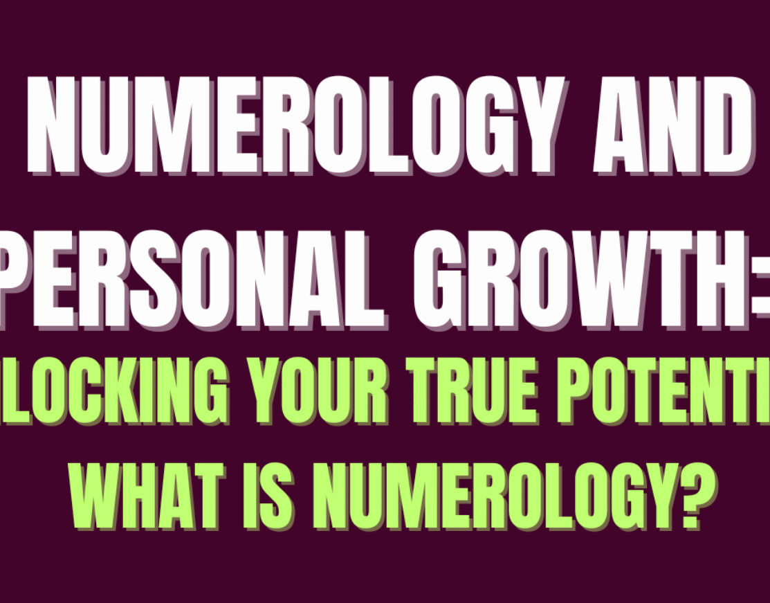 Numerology and Personal Growth: Unlocking Your True Potential, What is Numerology? (Part 1)