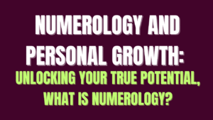 Numerology and Personal Growth: Unlocking Your True Potential, What is Numerology?