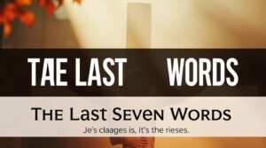 Last Seven Words of Jesus on the Cross (7) | Last 7 Words" (or sayings) of Jesus on the cross (Part A)