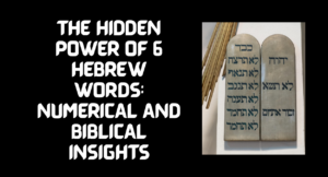The Hidden Power of 6 Hebrew Words: Numerical and Biblical Insights