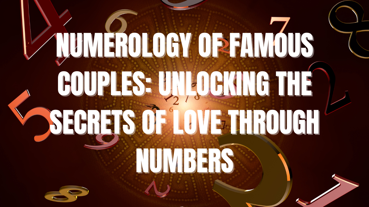 Numerology of Famous Couples: Unlocking the Secrets of Love Through Numbers