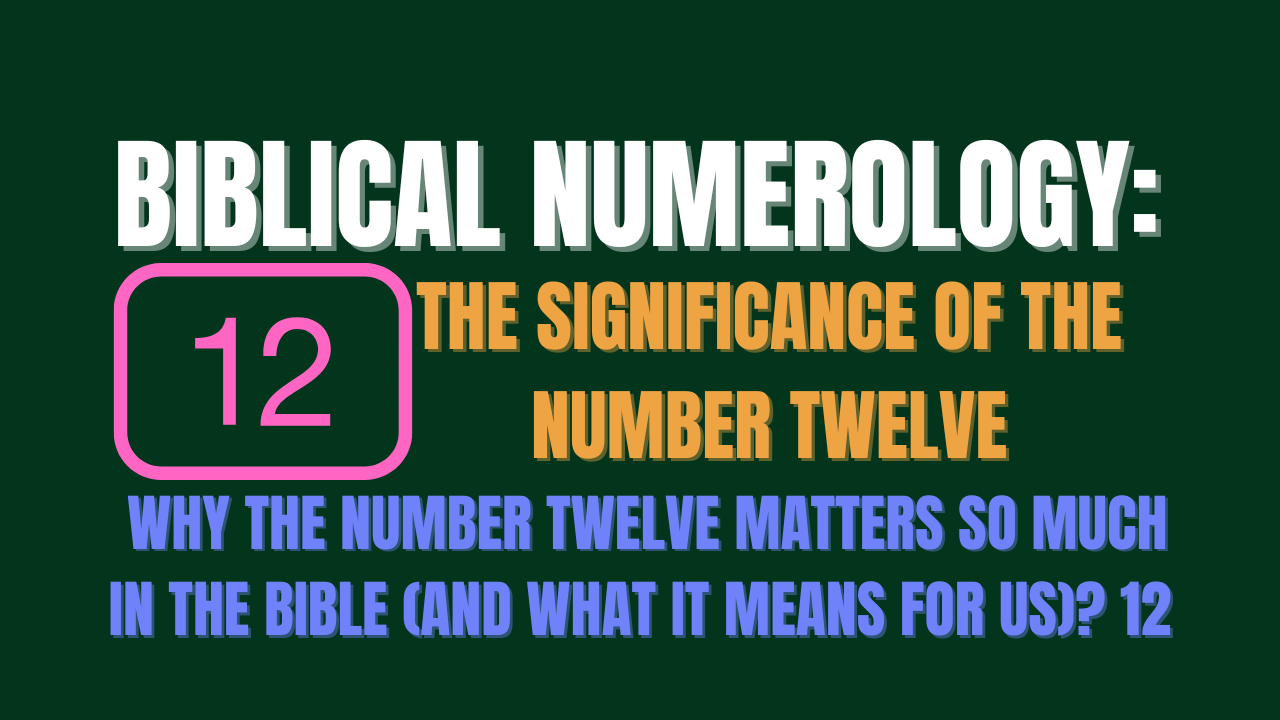 Why the Number Twelve Matters So Much in the Bible (And What It Means for Us)? 12