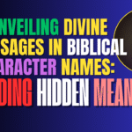 Unveiling Divine Messages in Biblical Character Names: Decoding Hidden Meanings 