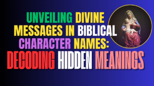 Unveiling Divine Messages in Biblical Character Names: Decoding Hidden Meanings 