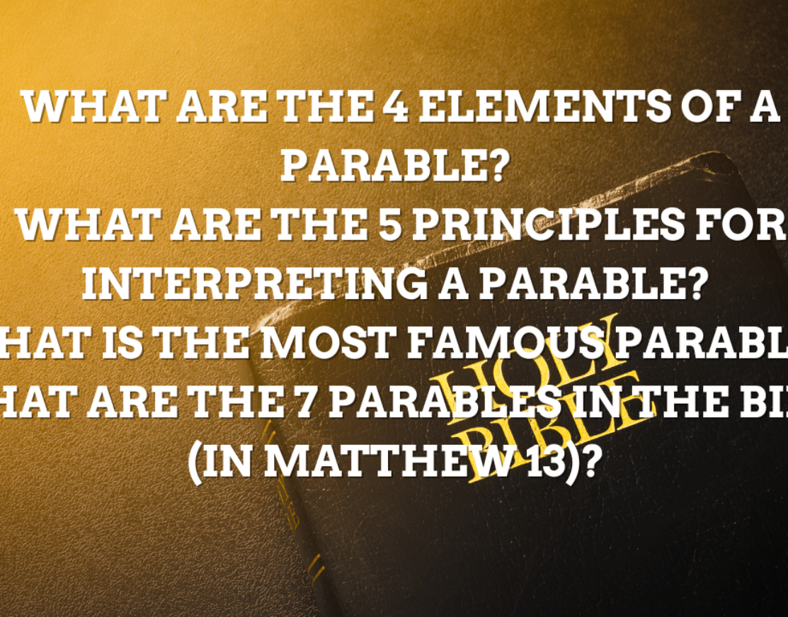 What Are the 4 Elements of a Parable? What Are the 5 Principles for Interpreting a Parable? What Is the Most Famous Parable? What Are the 7 Parables in the Bible (in Matthew 13)?
