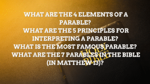 What Are the 4 Elements of a Parable? What Are the 5 Principles for Interpreting a Parable? What Is the Most Famous Parable? What Are the 7 Parables in the Bible (in Matthew 13)?