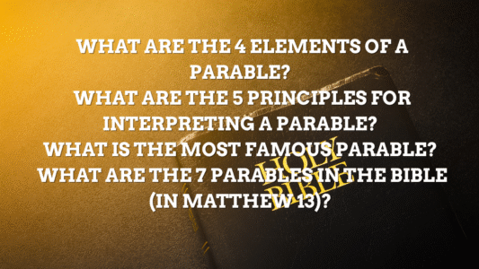 What Are the 4 Elements of a Parable? What Are the 5 Principles for Interpreting a Parable? What Is the Most Famous Parable? What Are the 7 Parables in the Bible (in Matthew 13)?