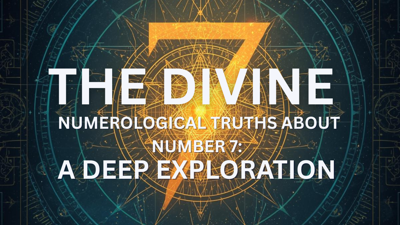 The Divine Numerological Truths About Number 7: A Deep Exploration